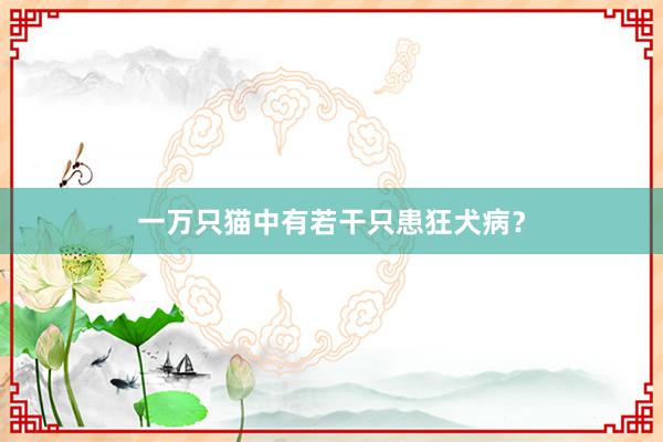 一万只猫中有若干只患狂犬病？